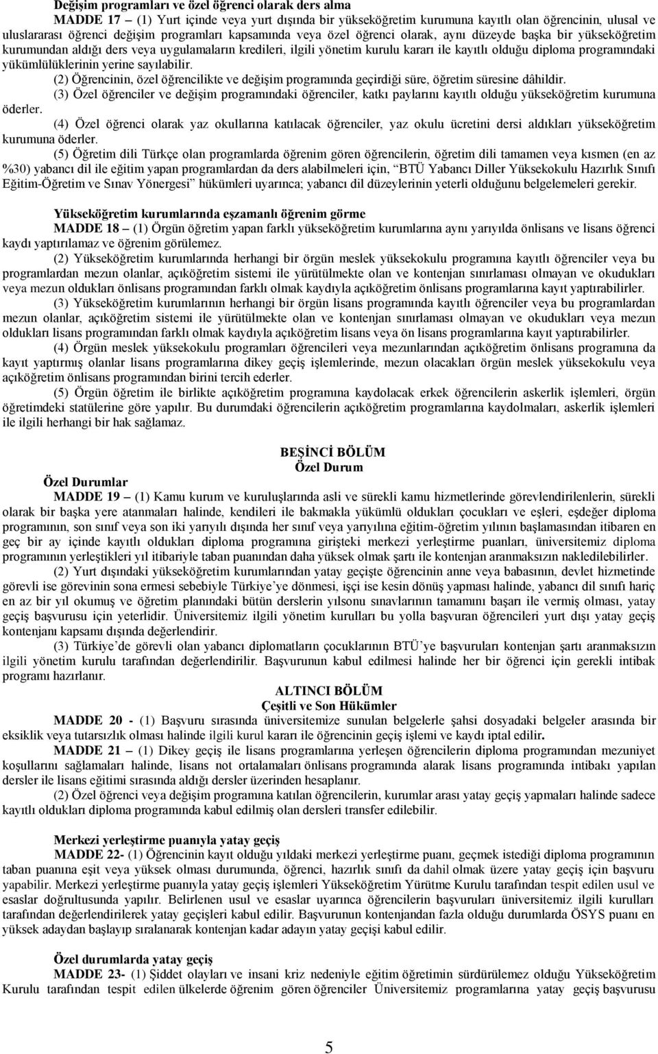 yükümlülüklerinin yerine sayılabilir. (2) Öğrencinin, özel öğrencilikte ve değişim programında geçirdiği süre, öğretim süresine dâhildir.