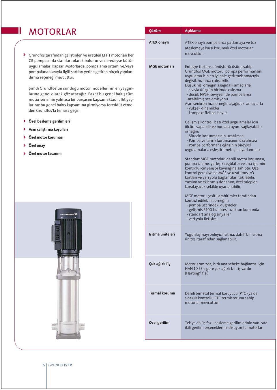 Şimdi Grundfos un sunduğu motor modellerinin en yayg nlar na genel olarak göz atacağ z. Fakat bu genel bak ş tüm motor serisinin yaln zca bir parças n kapsamaktad r.