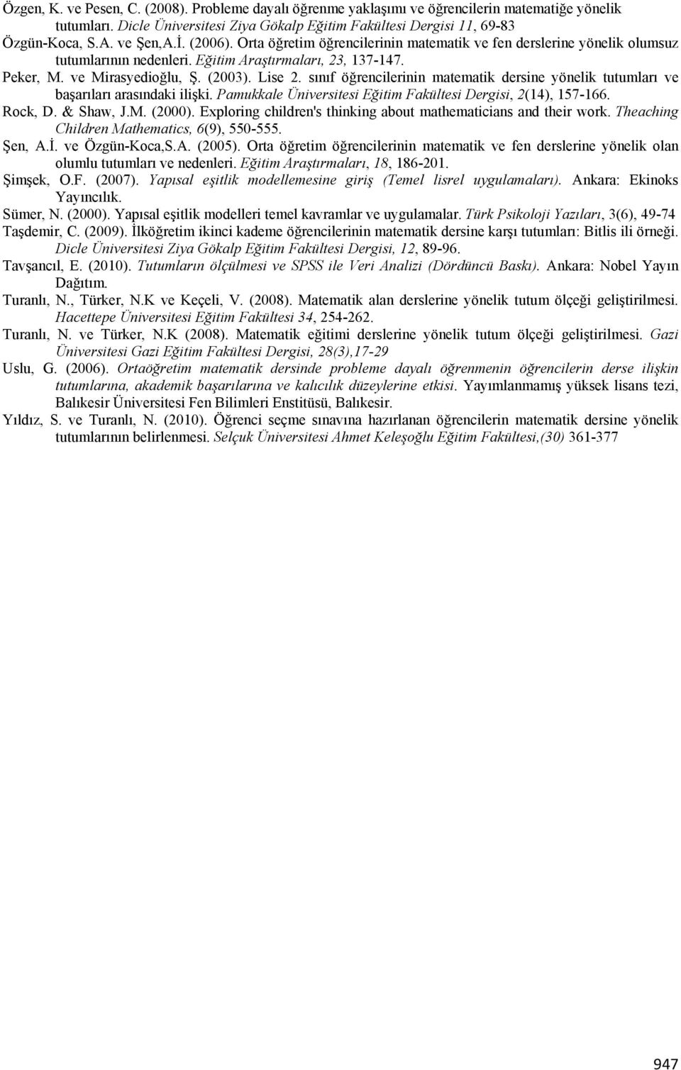 sınıf öğrencilerinin matematik dersine yönelik tutumları ve başarıları arasındaki ilişki. Pamukkale Üniversitesi Eğitim Fakültesi Dergisi, 2(14), 157-166. Rock, D. & Shaw, J.M. (2000).