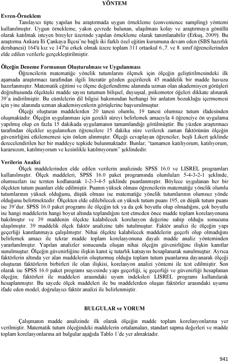 Bu araştırma Ankara İli Çankaya İlçesi ne bağlı iki farklı özel eğitim kurumuna devam eden (SBS hazırlık dershanesi) 164'ü kız ve 147'si erkek olmak üzere toplam 311 ortaokul 6.,7. ve 8.