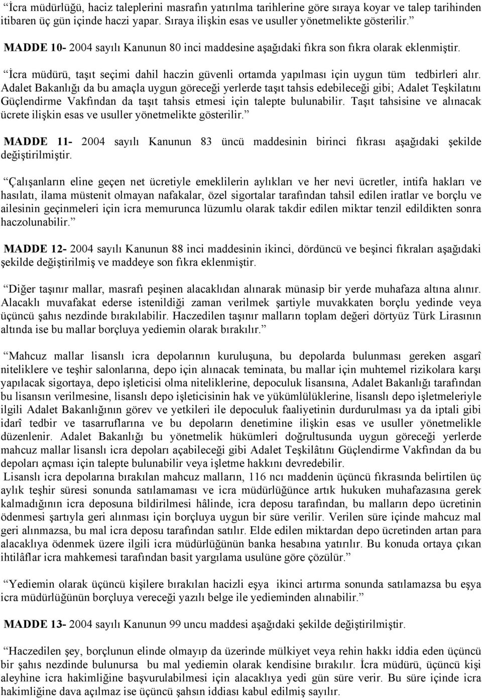 Adalet Bakanlığı da bu amaçla uygun göreceği yerlerde taşıt tahsis edebileceği gibi; Adalet Teşkilatını Güçlendirme Vakfından da taşıt tahsis etmesi için talepte bulunabilir.