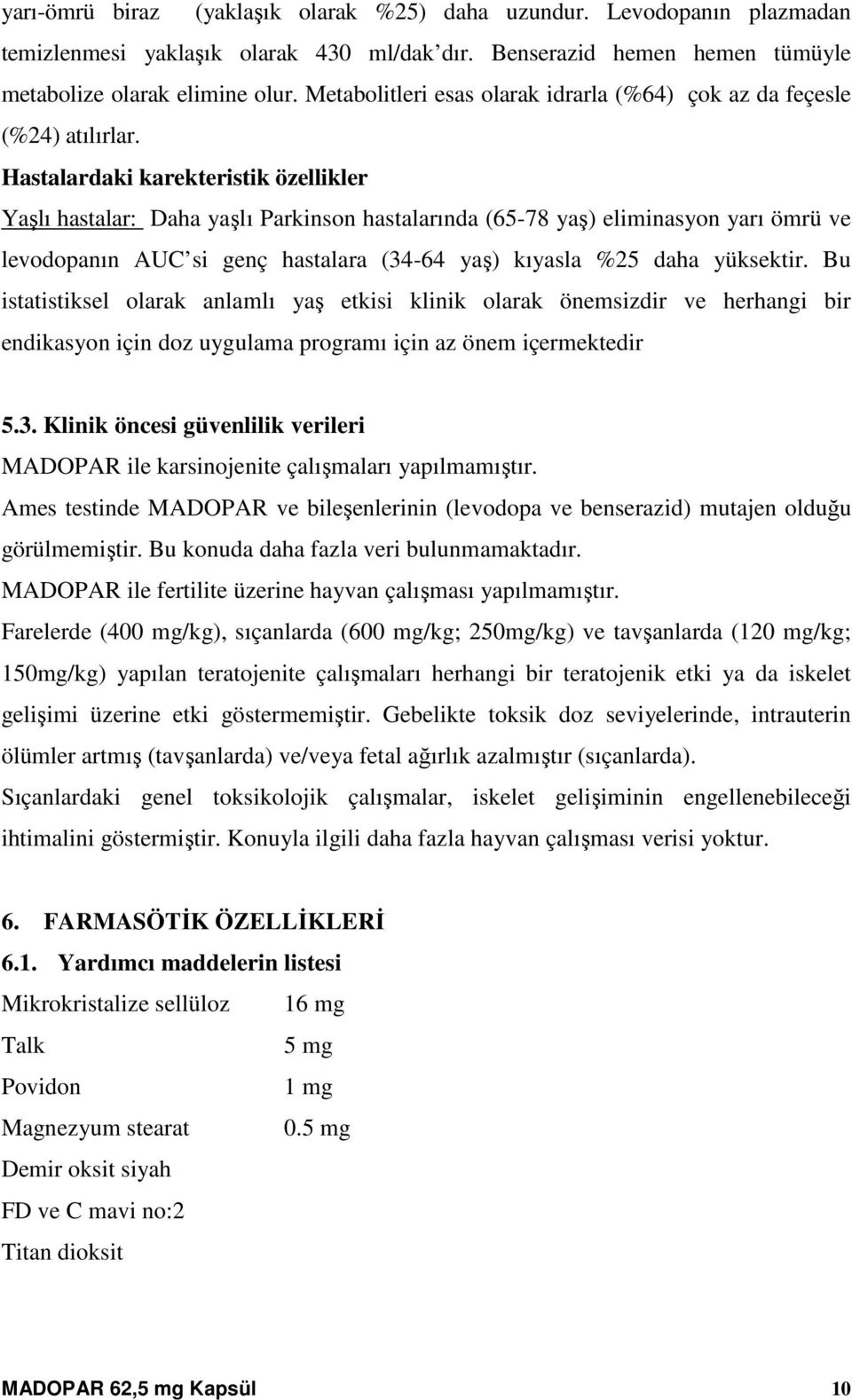 Hastalardaki karekteristik özellikler Yaşlı hastalar: Daha yaşlı Parkinson hastalarında (65-78 yaş) eliminasyon yarı ömrü ve levodopanın AUC si genç hastalara (34-64 yaş) kıyasla %25 daha yüksektir.