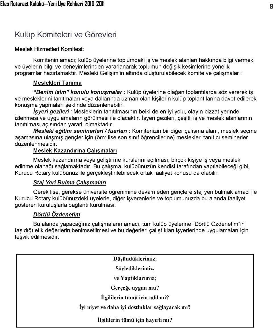 Mesleki Gelişim in altında oluşturulabilecek komite ve çalışmalar : Meslekleri Tanıma Benim işim konulu konuşmalar : Kulüp üyelerine olağan toplantılarda söz vererek iş ve mesleklerini tanıtmaları