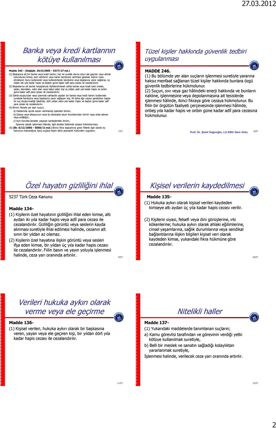 (2) Suçun, sıvı veya gaz hâlindeki enerji hakkında ve bunların nakline, işlenmesine veya depolanmasına ait tesislerde işlenmesi hâlinde, ikinci fıkraya göre cezaya hükmolunur.