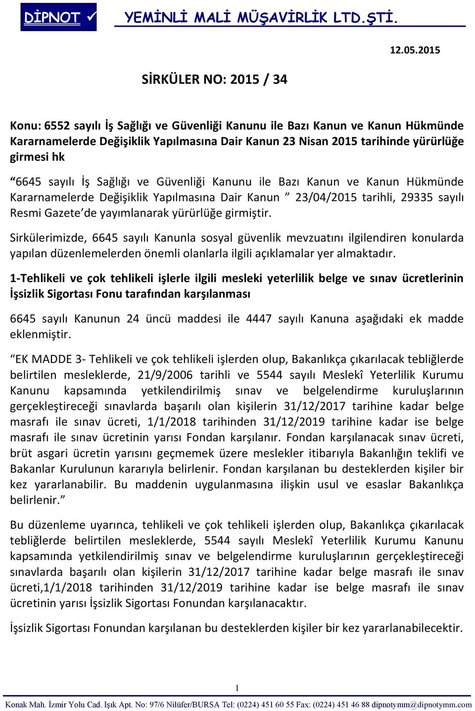 Sağlığı ve Güvenliği Kanunu ile Bazı Kanun ve Kanun Hükmünde Kararnamelerde Değişiklik Yapılmasına Dair Kanun 23/04/2015 tarihli, 29335 sayılı Resmi Gazete de yayımlanarak yürürlüğe girmiştir.