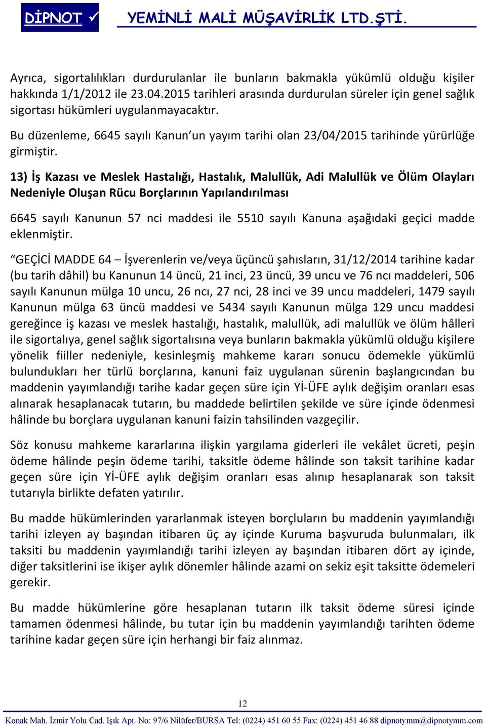 13) İş Kazası ve Meslek Hastalığı, Hastalık, Malullük, Adi Malullük ve Ölüm Olayları Nedeniyle Oluşan Rücu Borçlarının Yapılandırılması 6645 sayılı Kanunun 57 nci maddesi ile 5510 sayılı Kanuna