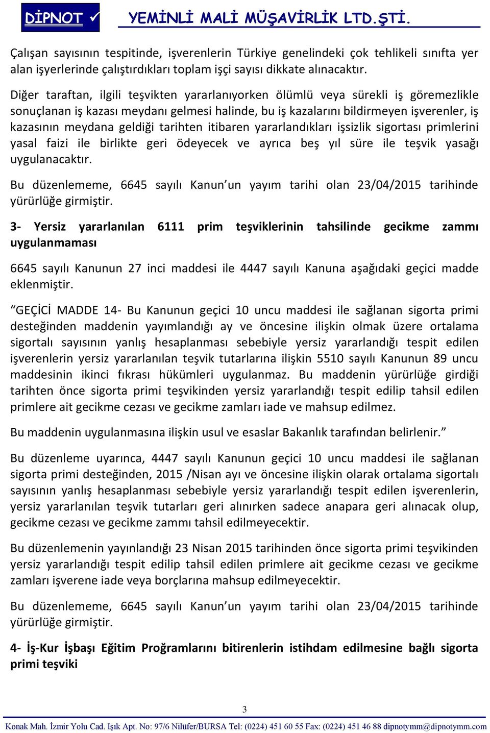 geldiği tarihten itibaren yararlandıkları işsizlik sigortası primlerini yasal faizi ile birlikte geri ödeyecek ve ayrıca beş yıl süre ile teşvik yasağı uygulanacaktır.