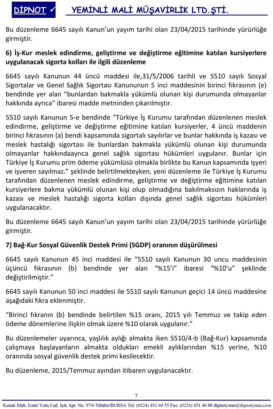 sayılı Sosyal Sigortalar ve Genel Sağlık Sigortası Kanununun 5 inci maddesinin birinci fıkrasının (e) bendinde yer alan bunlardan bakmakla yükümlü olunan kişi durumunda olmayanlar hakkında ayrıca