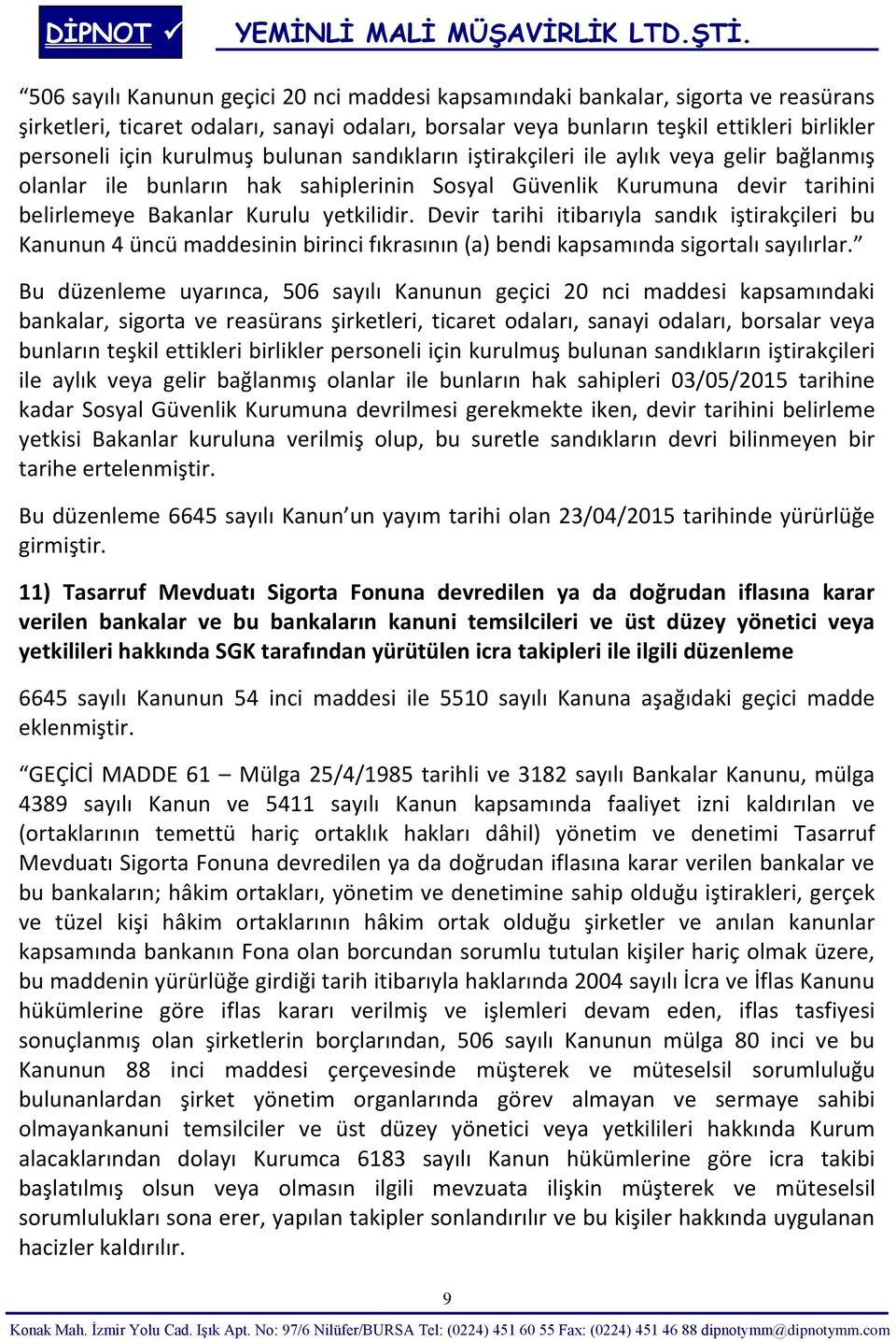 Devir tarihi itibarıyla sandık iştirakçileri bu Kanunun 4 üncü maddesinin birinci fıkrasının (a) bendi kapsamında sigortalı sayılırlar.