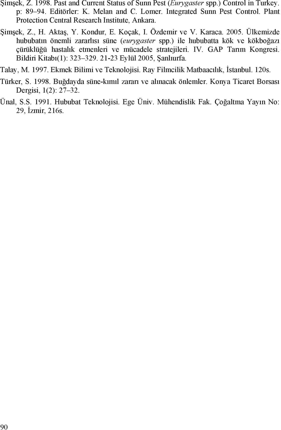 ) ile hububatta kök ve kökboğazı çürüklüğü hastalık etmenleri ve mücadele stratejileri. IV. GAP Tarım Kongresi. Bildiri Kitabı(1): 323 329. 21-23 Eylül 2005, Şanlıurfa. Talay, M. 1997.
