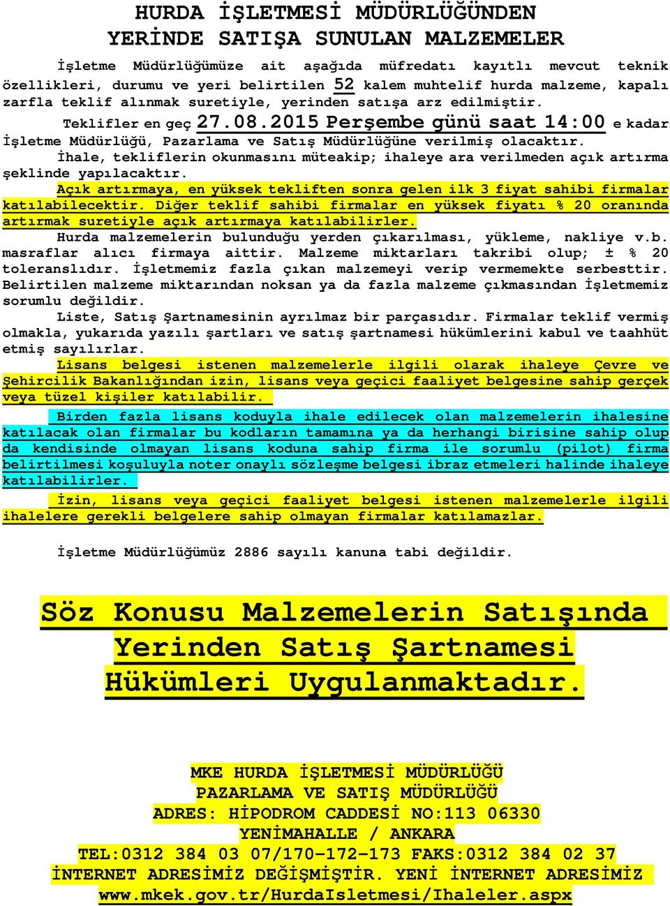 2015 günü saat 14:00 e kadar İşletme Müdürlüğü, Pazarlama ve Satış Müdürlüğüne verilmiş olacaktır. İhale, tekliflerin okunmasını müteakip; ihaleye ara verilmeden açık artırma şeklinde yapılacaktır.