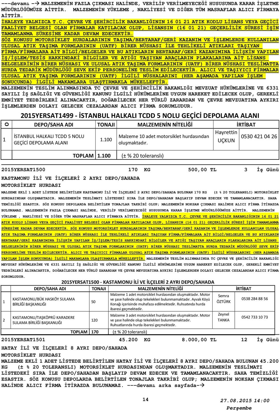 T.C. ÇEVRE VE ŞEHİRCİLİK BAKANLIĞININ 16 01 21 ATIK KODLU LİSANS VEYA GEÇİCİ FAALİYET BELGESİ OLAN FİRMALAR KATILACAK OLUP, LİSANSIN (16 01 21) GEÇERLİLİK SÜRESİ İŞİN TAMAMLANMA SÜRESİNE KADAR DEVAM