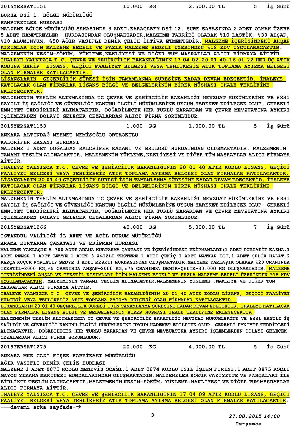 MALZEME İÇERİSİNDEKİ AHŞAP KISIMLAR İÇİN MALZEME BEDELİ VE FAZLA MALZEME BEDELİ ÜZERİNDEN %18 KDV UYGULANACAKTIR. MALZEMENİN KESİM-SÖKÜM, YÜKLEME,NAKLİYESİ VE DİĞER TÜM MASRAFLAR ALICI FİRMAYA AİTTİR.