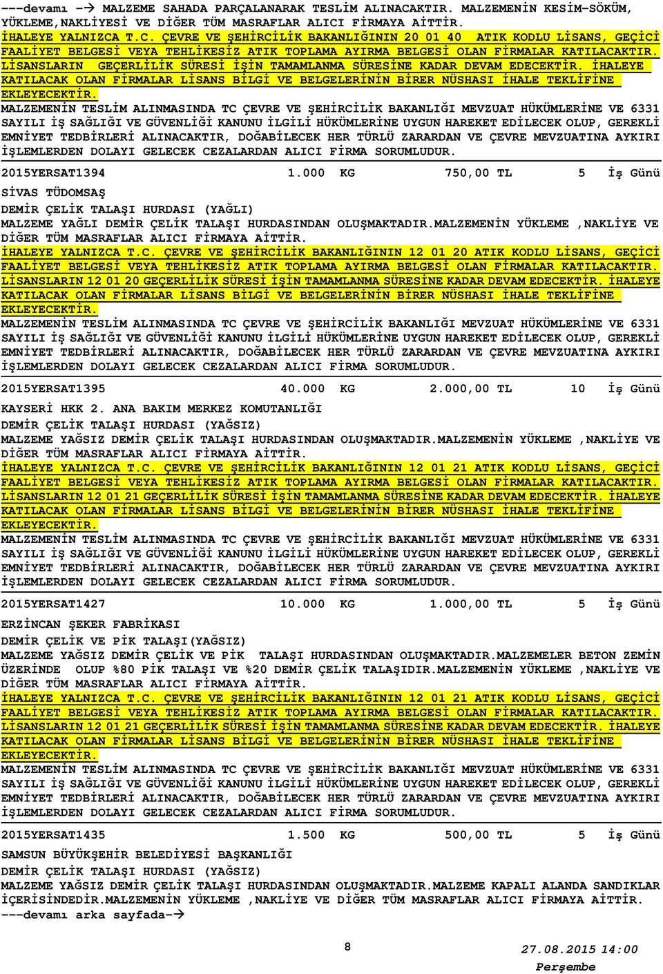 İHALEYE YALNIZCA T.C. ÇEVRE VE ŞEHİRCİLİK BAKANLIĞININ 12 01 20 ATIK KODLU LİSANS, GEÇİCİ LİSANSLARIN 12 01 20 GEÇERLİLİK SÜRESİ İŞİN TAMAMLANMA SÜRESİNE KADAR DEVAM EDECEKTİR.