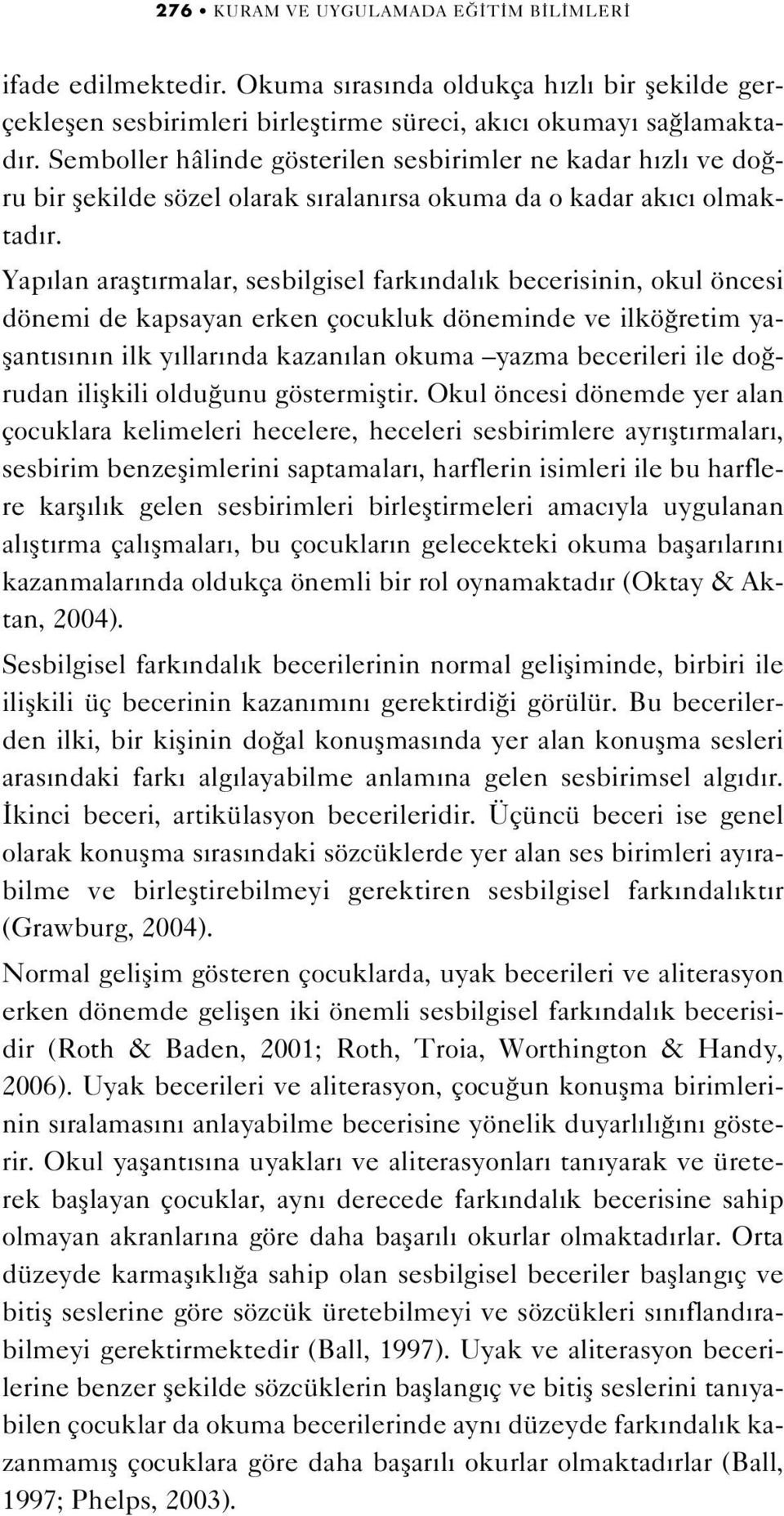 Yap lan araflt rmalar, sesbilgisel fark ndal k becerisinin, okul öncesi dönemi de kapsayan erken çocukluk döneminde ve ilkö retim yaflant s n n ilk y llar nda kazan lan okuma yazma becerileri ile do