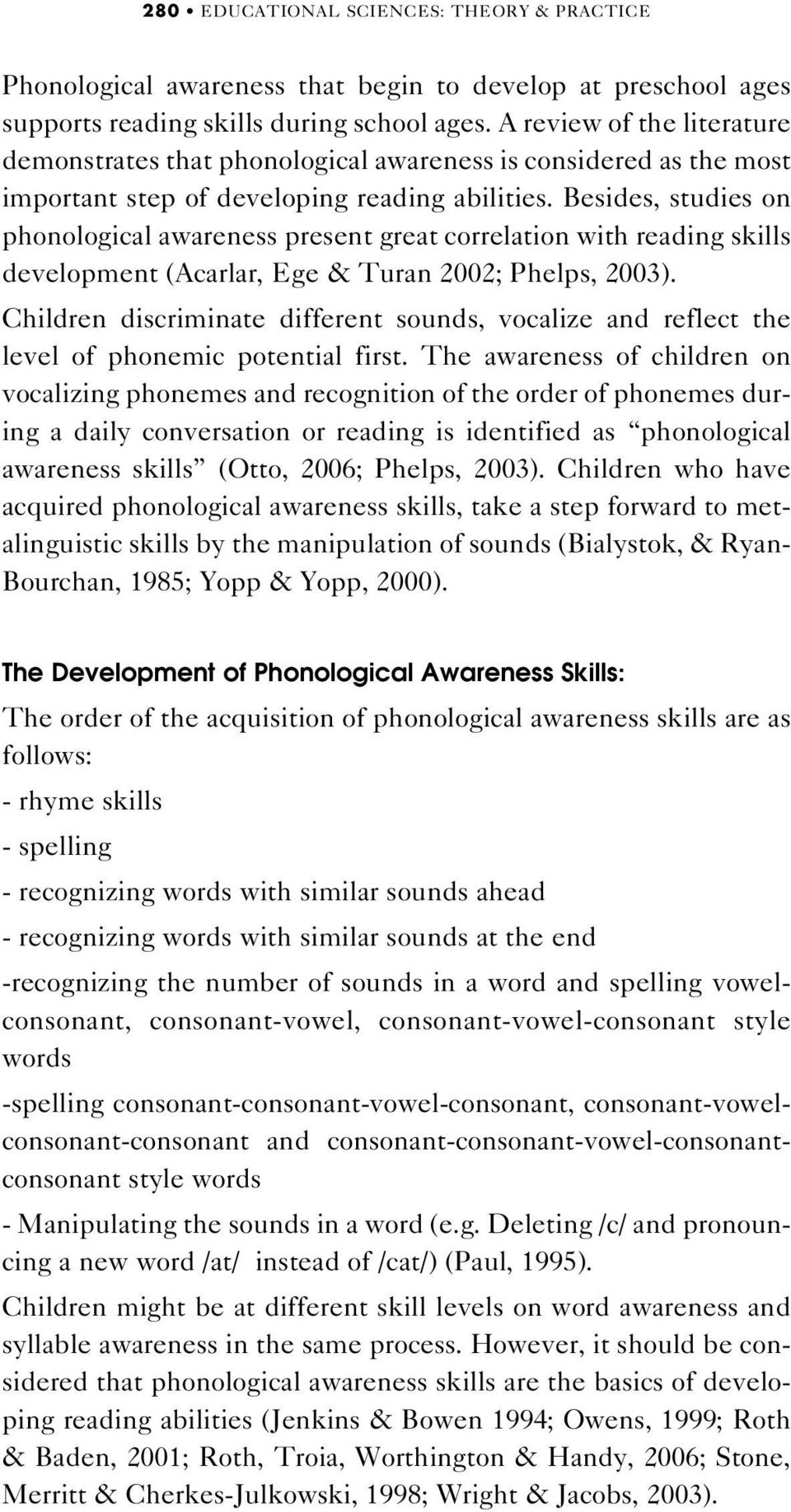 Besides, studies on phonological awareness present great correlation with reading skills development (Acarlar, Ege & Turan 2002; Phelps, 2003).