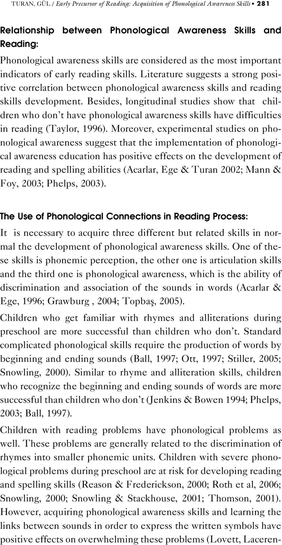Besides, longitudinal studies show that children who don t have phonological awareness skills have difficulties in reading (Taylor, 1996).