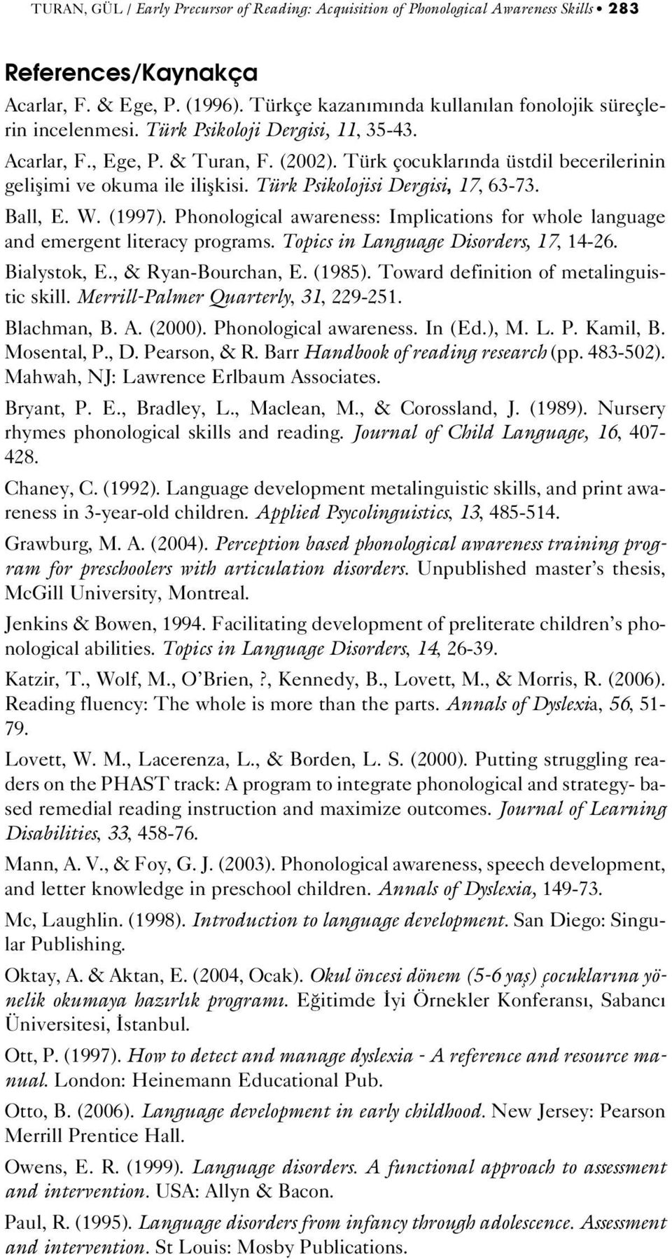 Türk çocuklar nda üstdil becerilerinin geliflimi ve okuma ile iliflkisi. Türk Psikolojisi Dergisi, 17, 63-73. Ball, E. W. (1997).