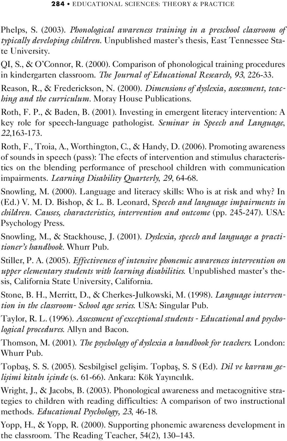 The Journal of Educational Research, 93, 226-33. Reason, R., & Frederickson, N. (2000). Dimensions of dyslexia, assessment, teaching and the curriculum. Moray House Publications. Roth, F. P., & Baden, B.