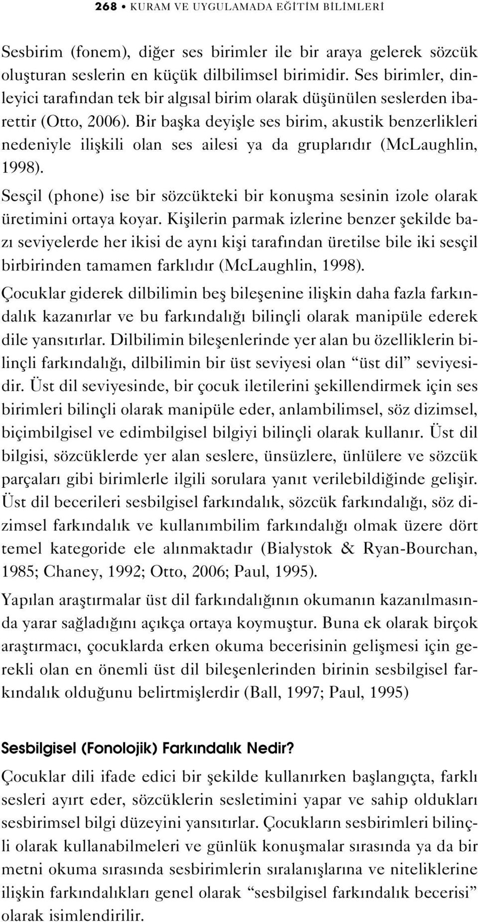 Bir baflka deyiflle ses birim, akustik benzerlikleri nedeniyle iliflkili olan ses ailesi ya da gruplar d r (McLaughlin, 1998).