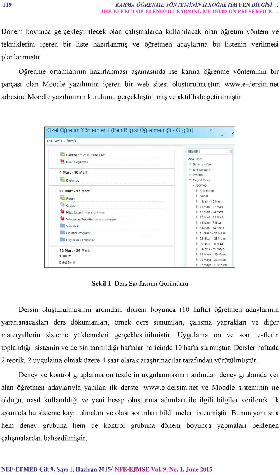 Öğrenme ortamlarının hazırlanması aşamasında ise karma öğrenme yönteminin bir parçası olan Moodle yazılımını içeren bir web sitesi oluşturulmuştur. www.e-dersim.