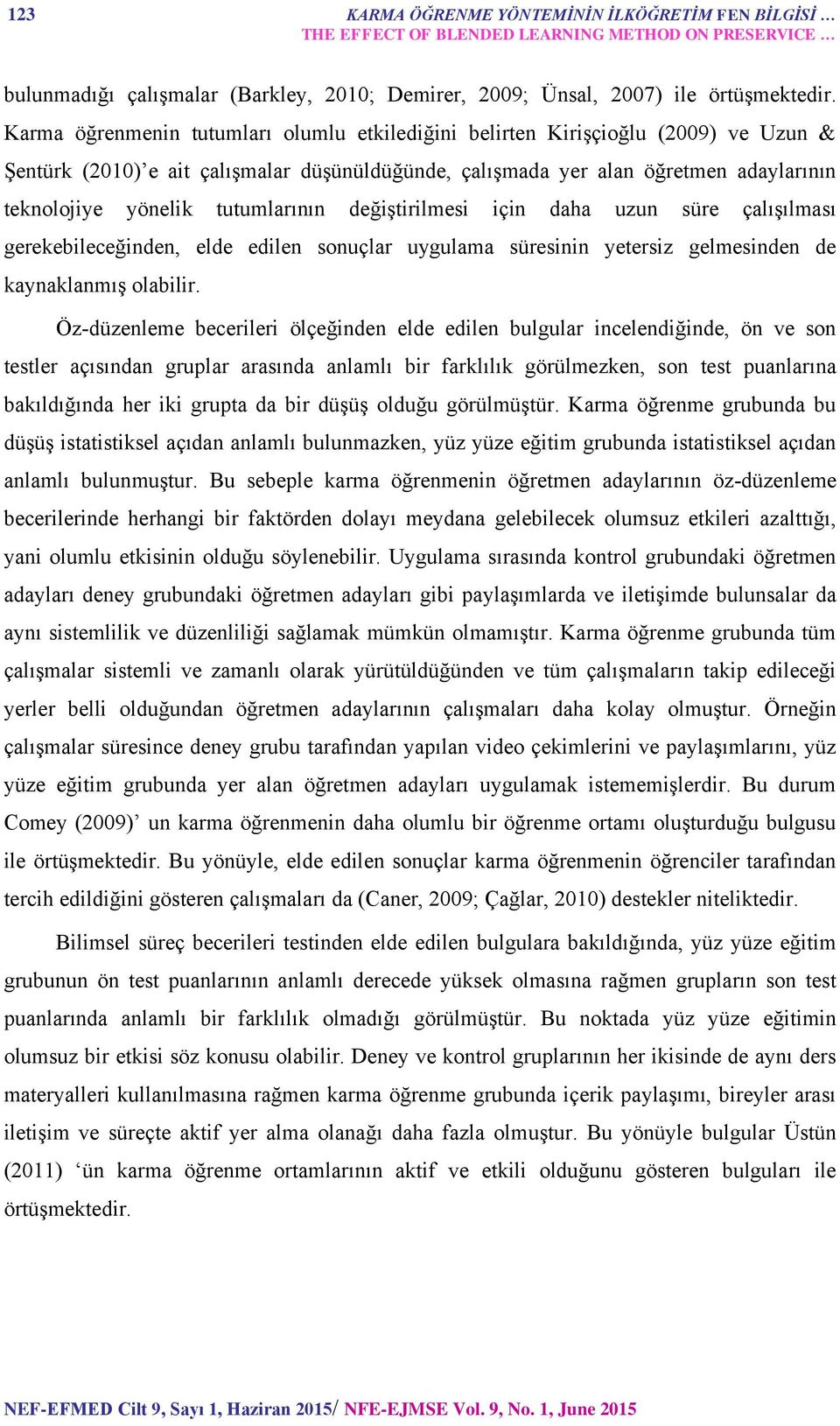 tutumlarının değiştirilmesi için daha uzun süre çalışılması gerekebileceğinden, elde edilen sonuçlar uygulama süresinin yetersiz gelmesinden de kaynaklanmış olabilir.