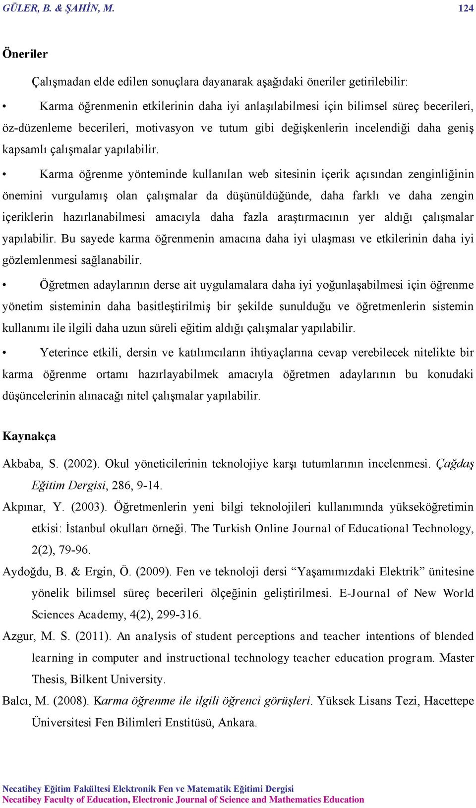 becerileri, motivasyon ve tutum gibi değişkenlerin incelendiği daha geniş kapsamlı çalışmalar yapılabilir.