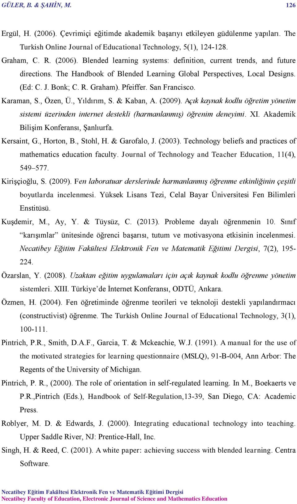 San Francisco. Karaman, S., Özen, Ü., Yıldırım, S. & Kaban, A. (2009). Açık kaynak kodlu öğretim yönetim sistemi üzerinden internet destekli (harmanlanmış) öğrenim deneyimi. XI.