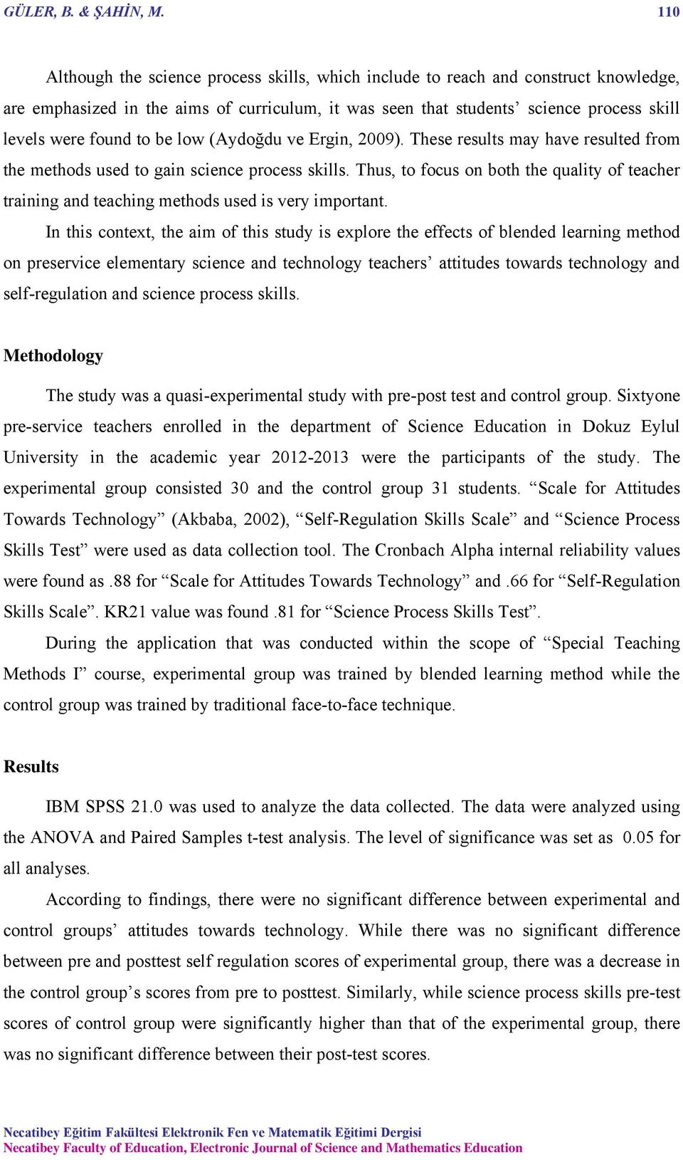 be low (Aydoğdu ve Ergin, 2009). These results may have resulted from the methods used to gain science process skills.