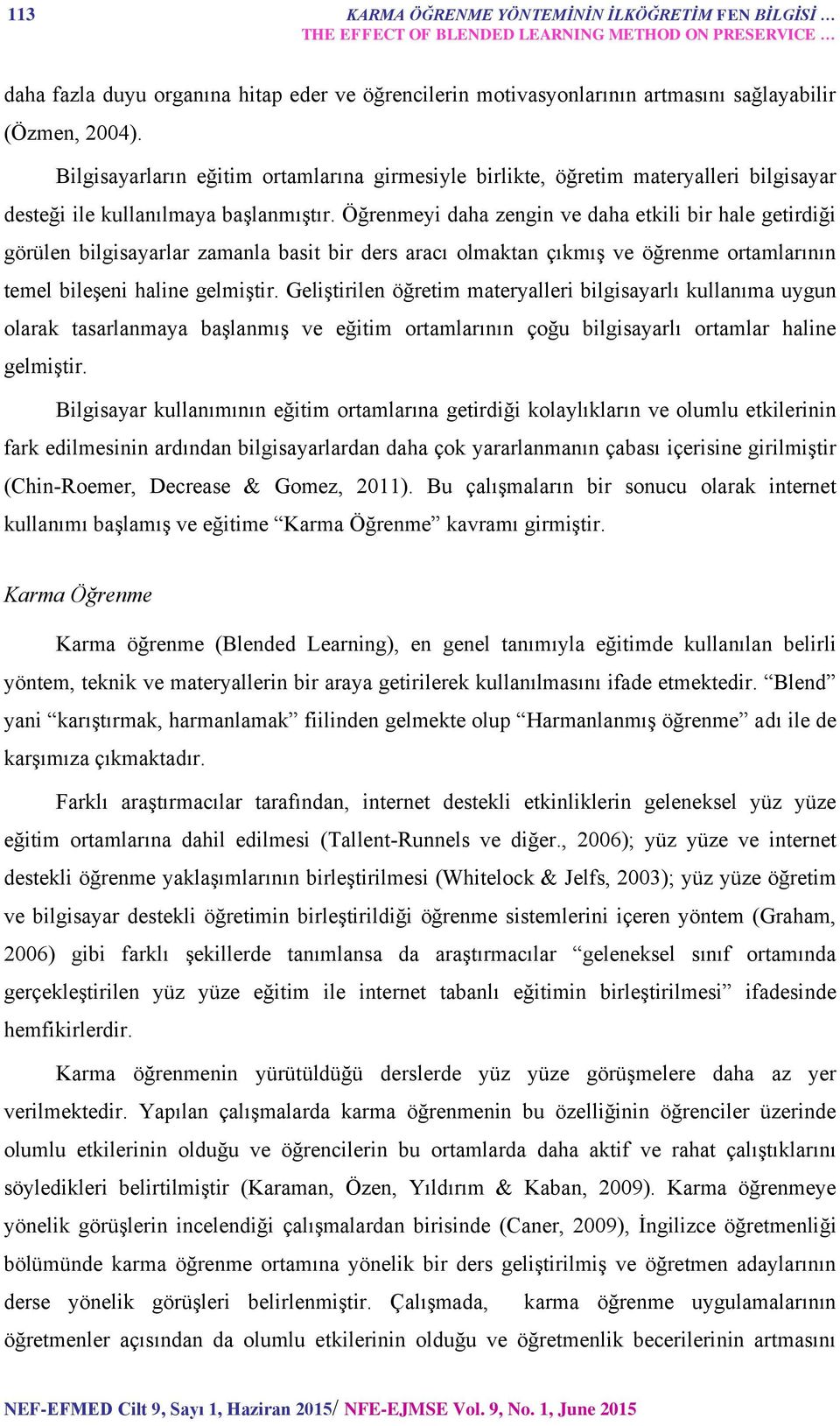 Öğrenmeyi daha zengin ve daha etkili bir hale getirdiği görülen bilgisayarlar zamanla basit bir ders aracı olmaktan çıkmış ve öğrenme ortamlarının temel bileşeni haline gelmiştir.