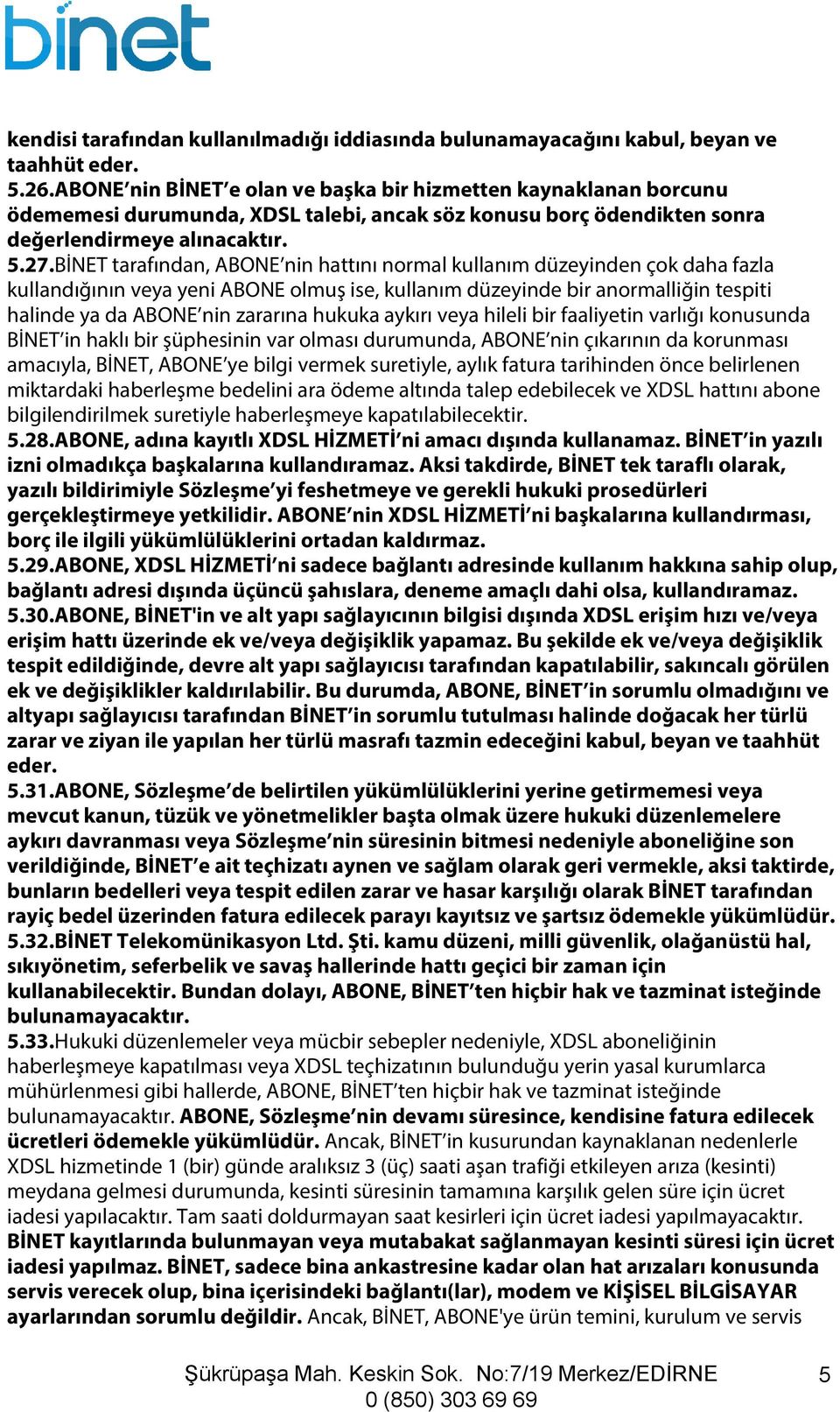 BİNET tarafından, ABONE nin hattını normal kullanım düzeyinden çok daha fazla kullandığının veya yeni ABONE olmuş ise, kullanım düzeyinde bir anormalliğin tespiti halinde ya da ABONE nin zararına