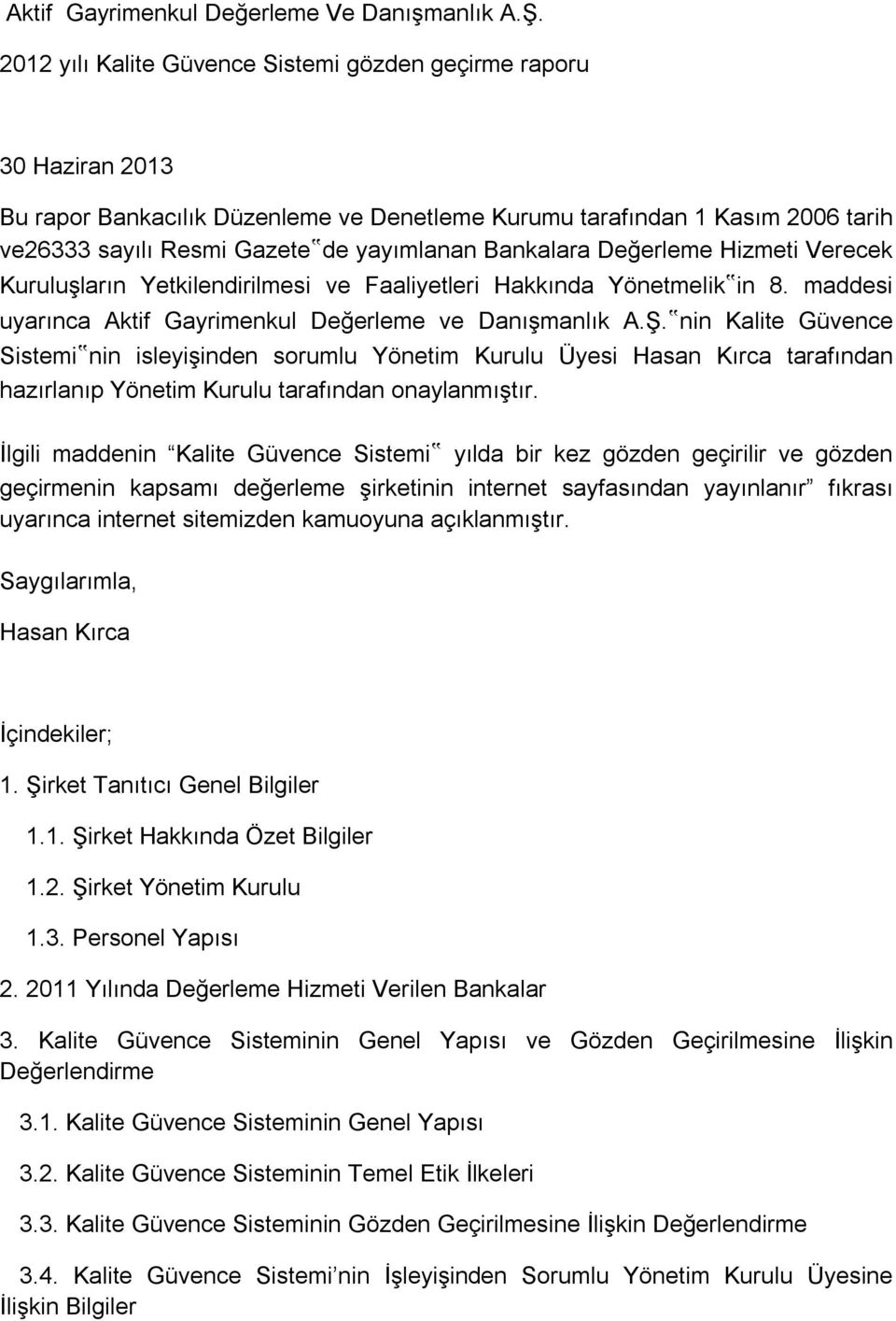 Bankalara Değerleme Hizmeti Verecek Kuruluşların Yetkilendirilmesi ve Faaliyetleri Hakkında Yönetmelik in 8. maddesi uyarınca Aktif Gayrimenkul Değerleme ve Danışmanlık A.Ş.