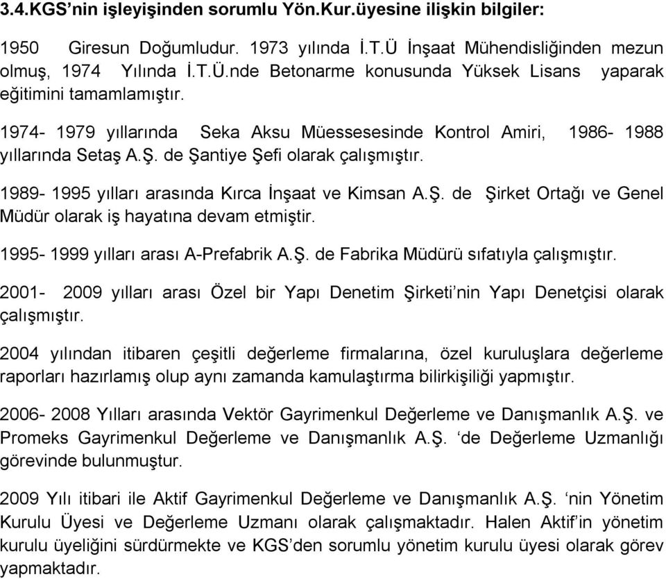 1995-1999 yılları arası A-Prefabrik A.Ş. de Fabrika Müdürü sıfatıyla çalışmıştır. 2001-2009 yılları arası Özel bir Yapı Denetim Şirketi nin Yapı Denetçisi olarak çalışmıştır.