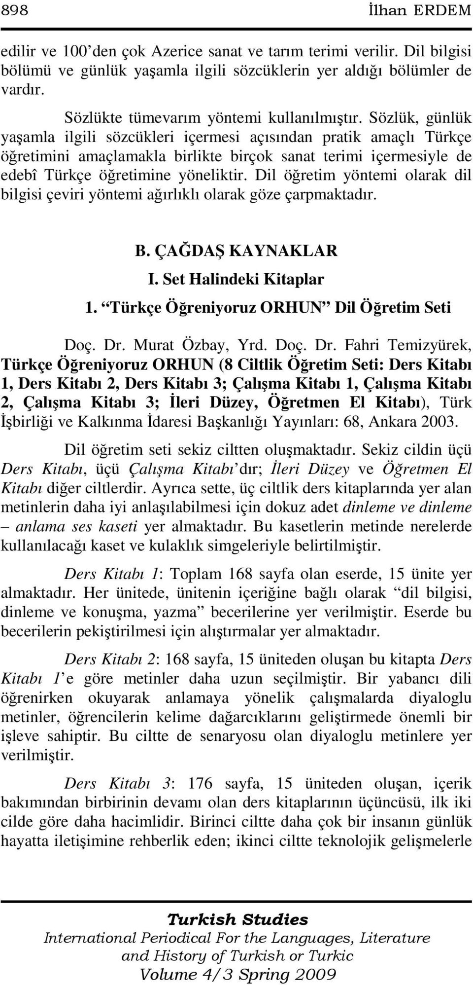 Sözlük, günlük yaşamla ilgili sözcükleri içermesi açısından pratik amaçlı Türkçe öğretimini amaçlamakla birlikte birçok sanat terimi içermesiyle de edebî Türkçe öğretimine yöneliktir.