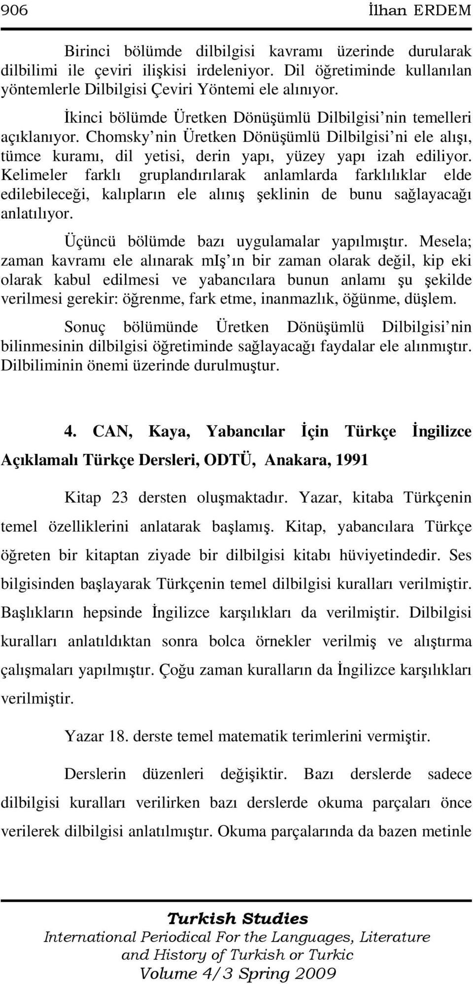 Kelimeler farklı gruplandırılarak anlamlarda farklılıklar elde edilebileceği, kalıpların ele alınış şeklinin de bunu sağlayacağı anlatılıyor. Üçüncü bölümde bazı uygulamalar yapılmıştır.