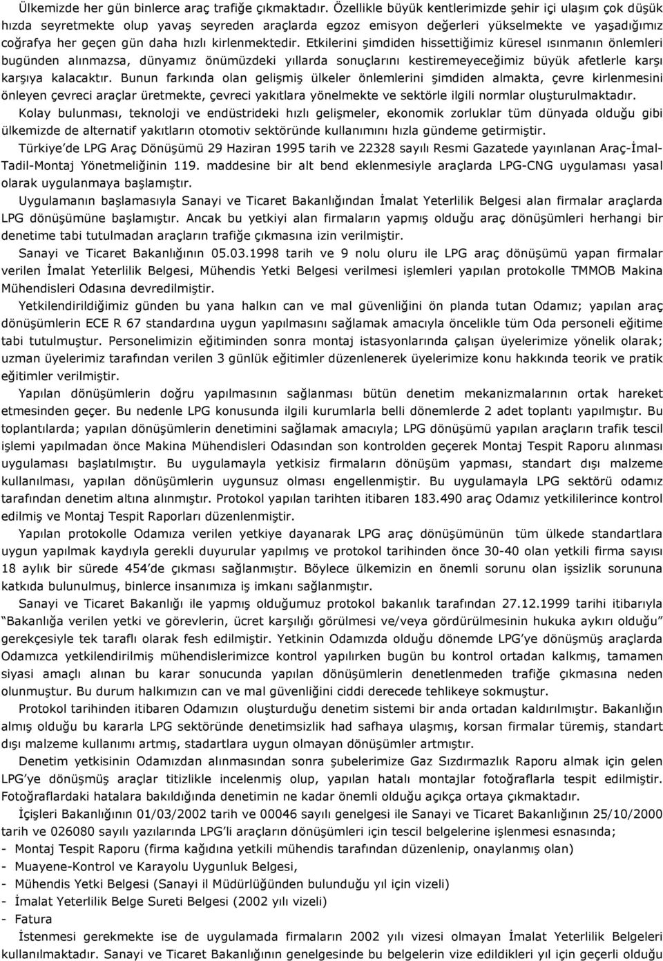 kirlenmektedir. Etkilerini şimdiden hissettiğimiz küresel ısınmanın önlemleri bugünden alınmazsa, dünyamız önümüzdeki yıllarda sonuçlarını kestiremeyeceğimiz büyük afetlerle karşı karşıya kalacaktır.