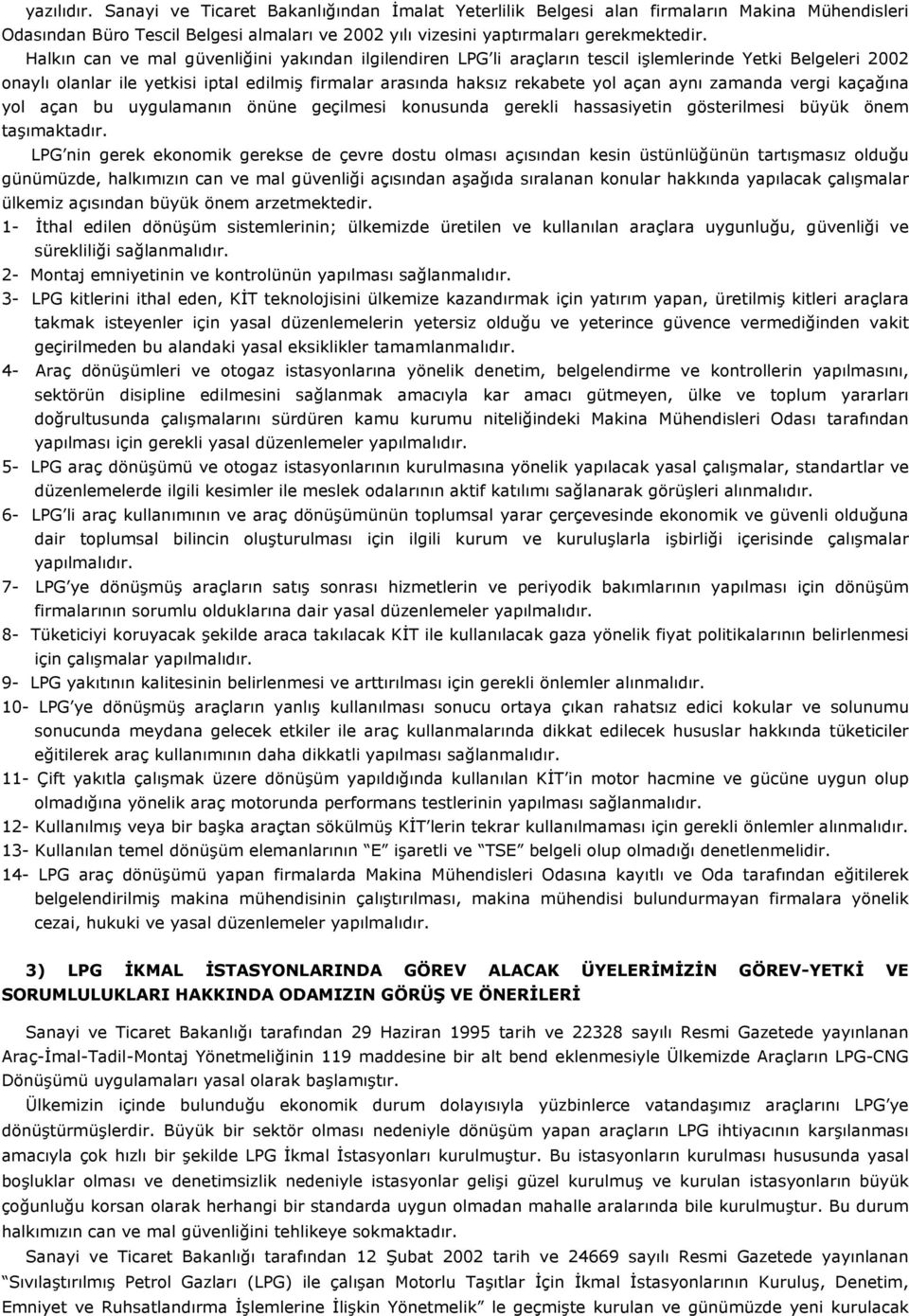 zamanda vergi kaçağına yol açan bu uygulamanın önüne geçilmesi konusunda gerekli hassasiyetin gösterilmesi büyük önem taşımaktadır.