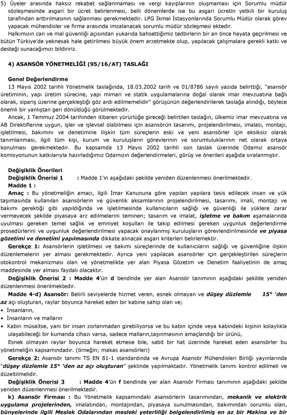 Halkımızın can ve mal güvenliği açısından yukarıda bahsettiğimiz tedbirlerin bir an önce hayata geçirilmesi ve bütün Türkiye de yeknesak hale getirilmesi büyük önem arzetmekte olup, yapılacak