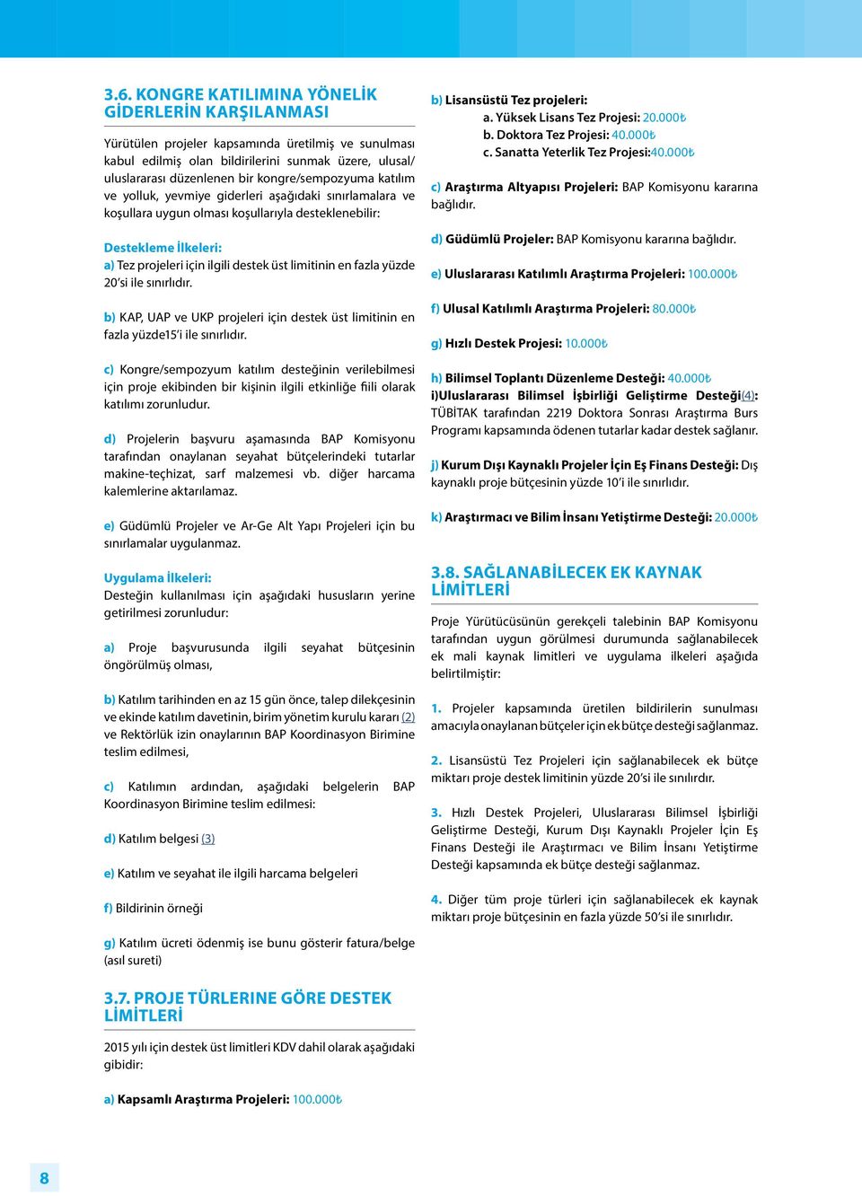 limitinin en fazla yüzde 20 si ile sınırlıdır. b) KAP, UAP ve UKP projeleri için destek üst limitinin en fazla yüzde15 i ile sınırlıdır.