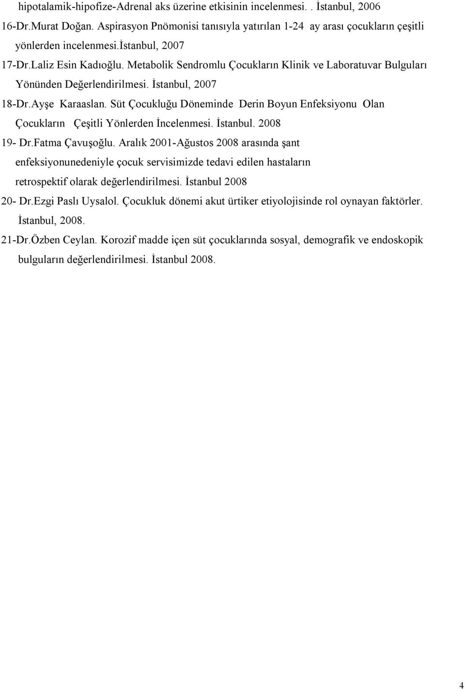 Süt Çocukluğu Döneminde Derin Boyun Enfeksiyonu Olan Çocukların Çeşitli Yönlerden İncelenmesi. İstanbul. 2008 19- Dr.Fatma Çavuşoğlu.