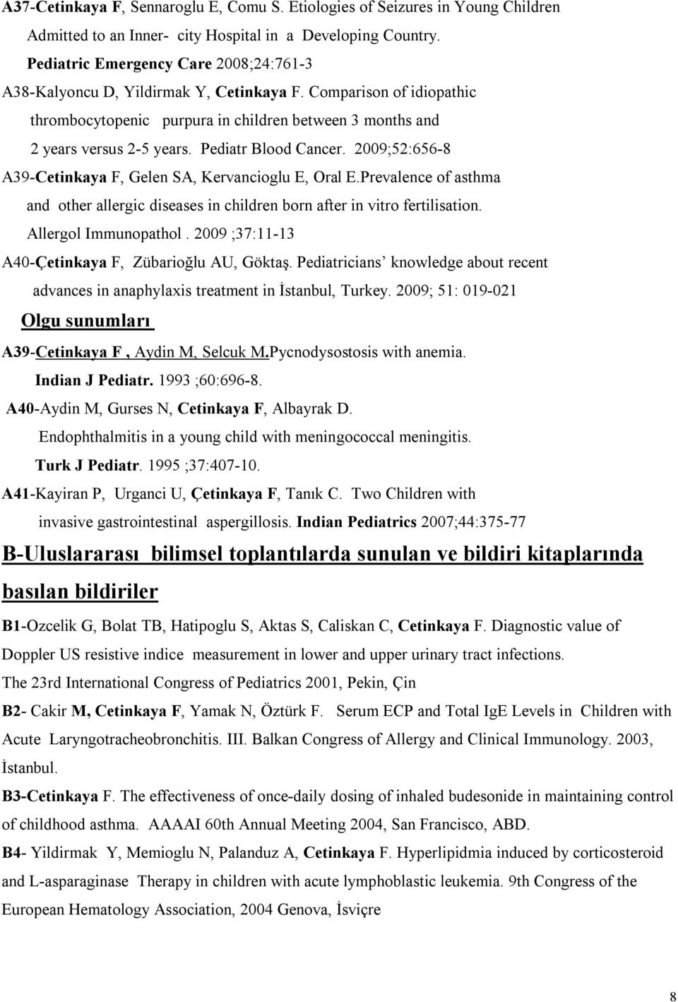 Pediatr Blood Cancer. 2009;52:656-8 A39-Cetinkaya F, Gelen SA, Kervancioglu E, Oral E.Prevalence of asthma and other allergic diseases in children born after in vitro fertilisation.