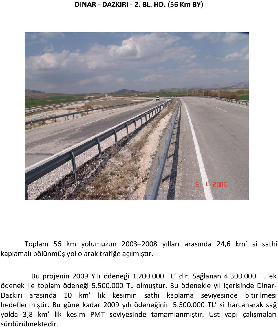 Bu projenin 2009 Yılı ödeneği 1.200.000 TL dir. Sağlanan 4.300.000 TL ek ödenek ile toplam ödeneği 5.500.000 TL olmuştur.