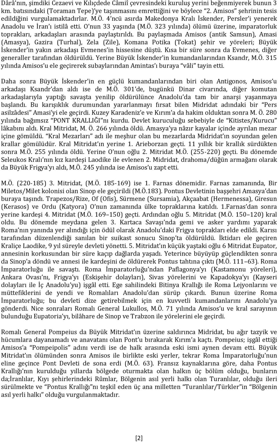 Bu paylaşmada Amisos (antik Samsun), Amasi (Amasya), Gazira (Turhal), Zela (Zile), Komana Potika (Tokat) şehir ve yöreleri; Büyük İskender in yakın arkadaşı Evmenes in hissesine düştü.