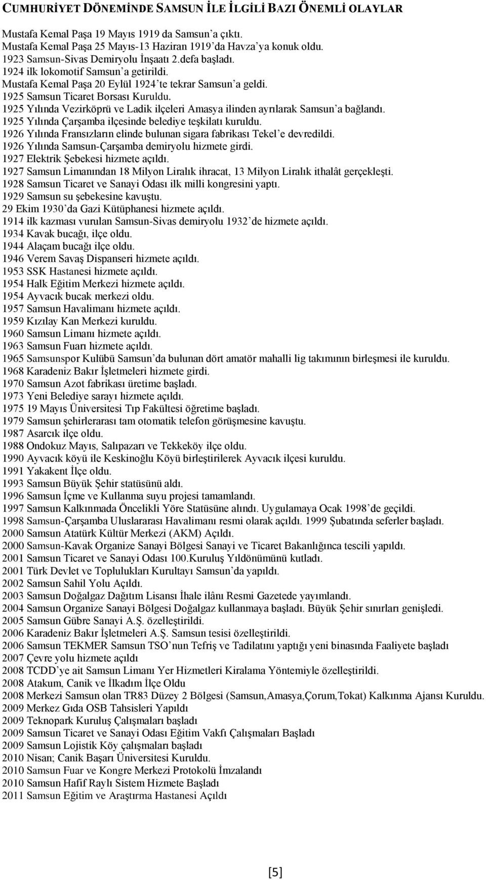 1925 Yılında Vezirköprü ve Ladik ilçeleri Amasya ilinden ayrılarak Samsun a bağlandı. 1925 Yılında Çarşamba ilçesinde belediye teşkilatı kuruldu.