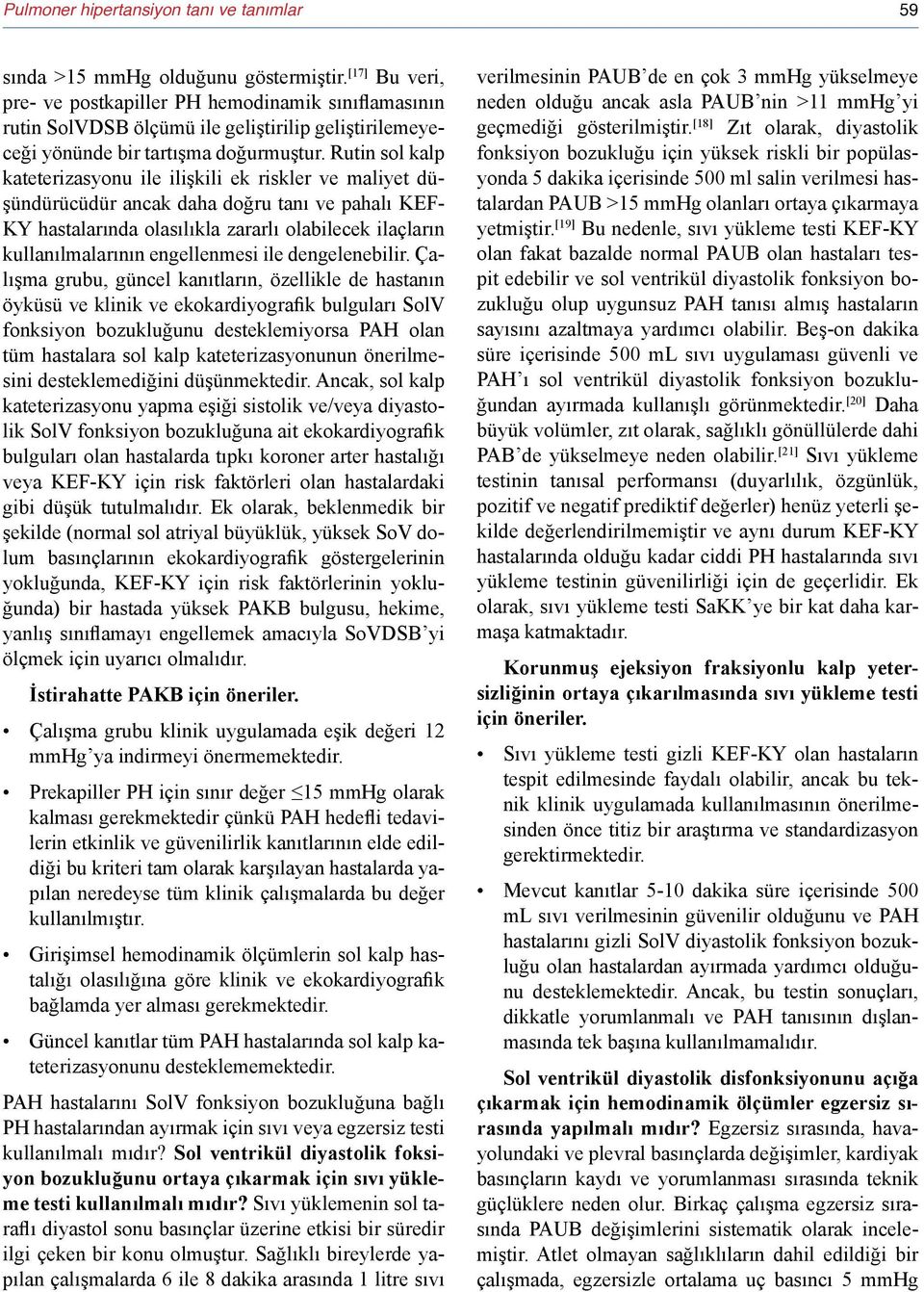 Rutin sol kalp kateterizasyonu ile ilişkili ek riskler ve maliyet düşündürücüdür ancak daha doğru tanı ve pahalı KEF- KY hastalarında olasılıkla zararlı olabilecek ilaçların kullanılmalarının