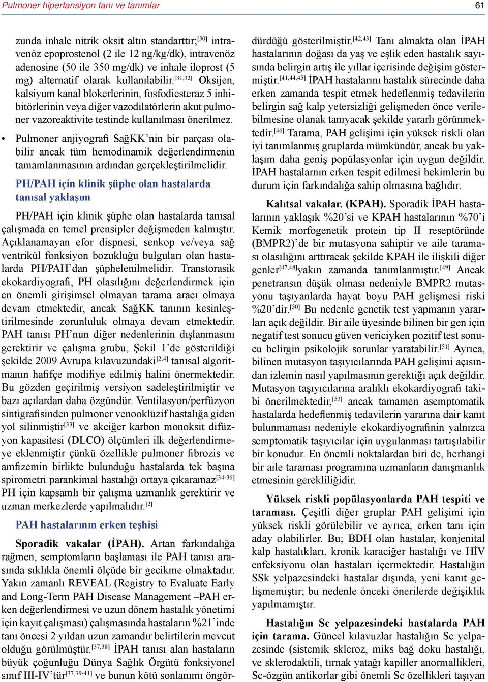 [31,32] Oksijen, kalsiyum kanal blokerlerinin, fosfodiesteraz 5 inhibitörlerinin veya diğer vazodilatörlerin akut pulmoner vazoreaktivite testinde kullanılması önerilmez.