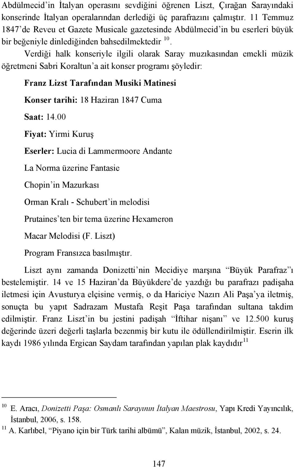 Verdiği halk konseriyle ilgili olarak Saray muzıkasından emekli müzik öğretmeni Sabri Koraltun a ait konser programı şöyledir: Franz Lizst Tarafından Musiki Matinesi Konser tarihi: 18 Haziran 1847