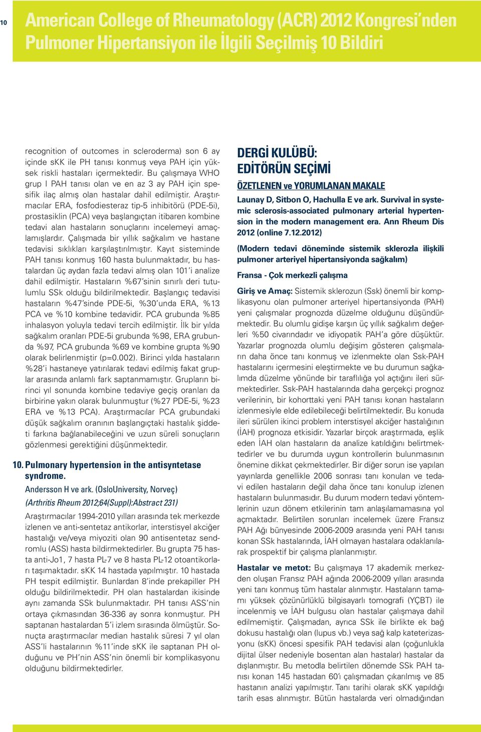 Araştırmacılar ERA, fosfodiesteraz tip-5 inhibitörü (PDE-5i), prostasiklin (PCA) veya başlangıçtan itibaren kombine tedavi alan hastaların sonuçlarını incelemeyi amaçlamışlardır.