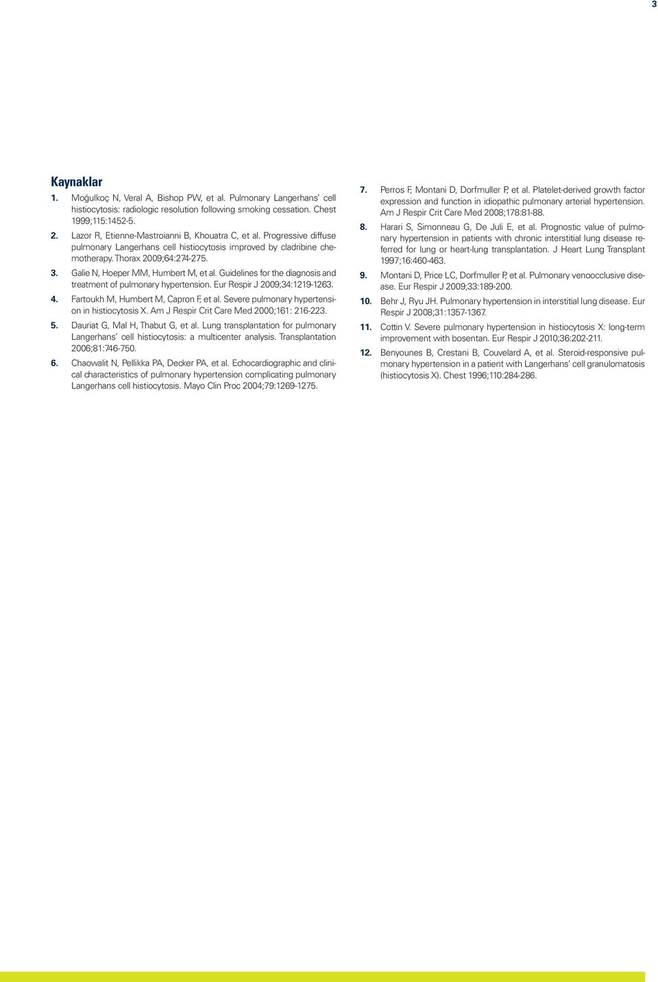 Galie N, Hoeper MM, Humbert M, et al. Guidelines for the diagnosis and treatment of pulmonary hypertension. Eur Respir J 2009;34:1219-1263. 4. Fartoukh M, Humbert M, Capron F, et al.