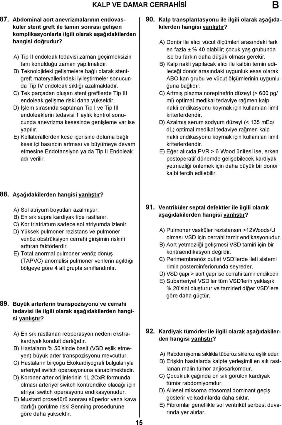 ) Teknolojideki gelişmelere bağlı olarak stentgreft materyallerindeki iyileştirmeler sonucunda Tip IV endoleak sıklığı azalmaktadır.